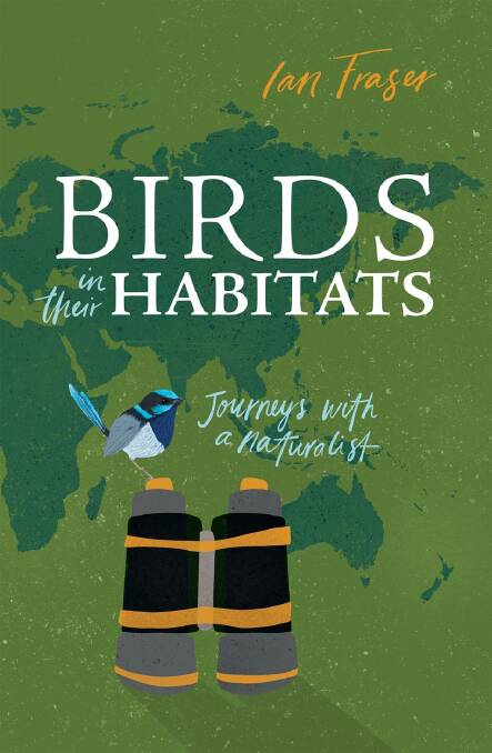 Birds in Their Habitats: Journeys with a Naturalist, by Ian Fraser. CSIRO Publishing, $39.95. Photo: supplied