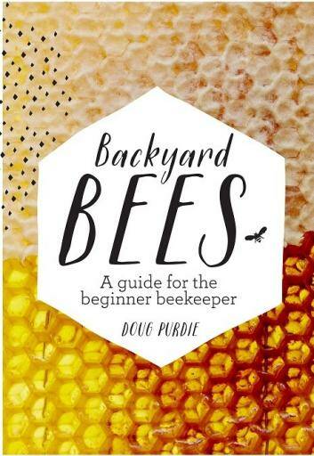 Backyard Bees. A guide for the beginner beekeeper by Doug Purdie