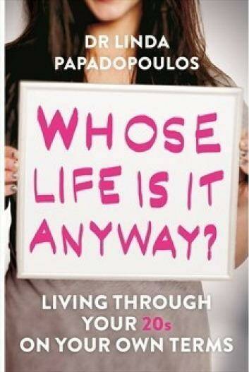 Under pressure: <i>Whose Life Is It Anyway? Living Through Your 20s on Your Own Terms</i>, by Dr Linda Papadopoulos.