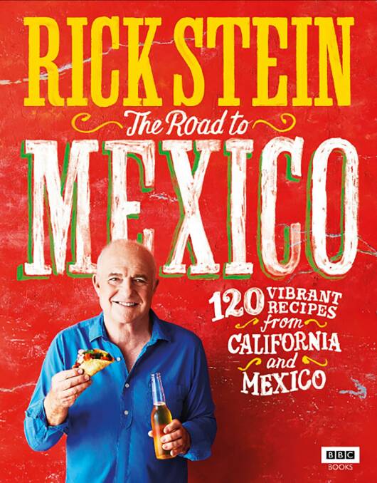 The Road to Mexico: 120 vibrant recipes from California and Mexico, by Rick Stein, Penguin Random House, $49.99. Photo: Supplied