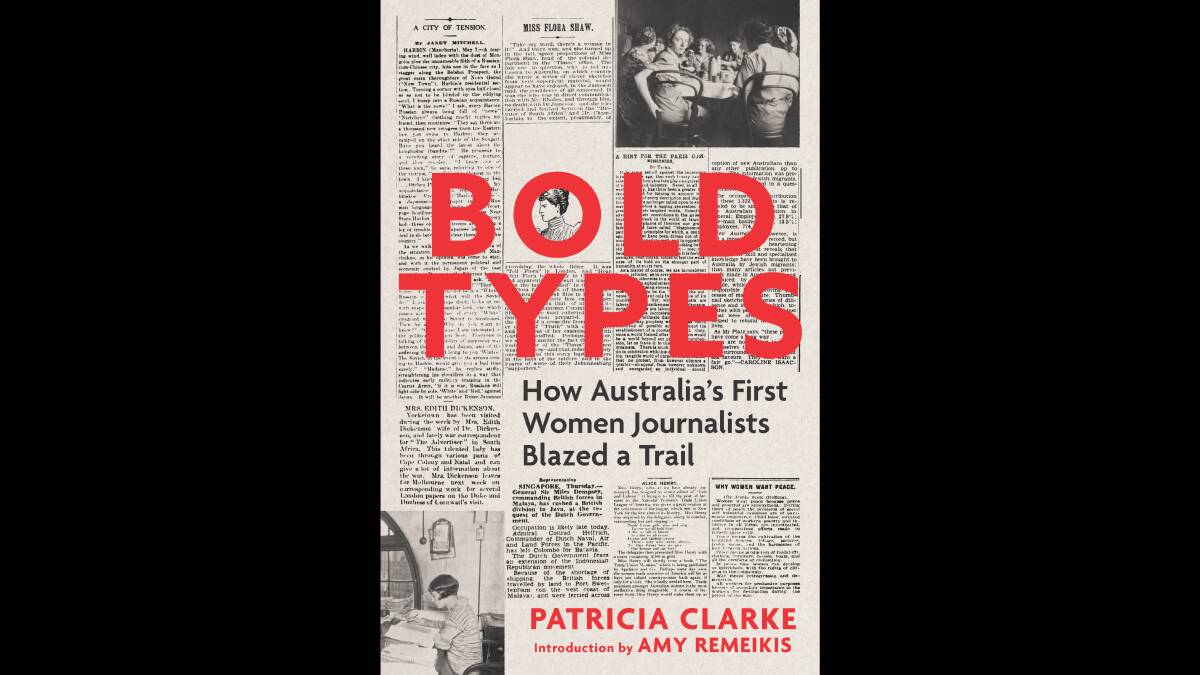 Bold Types - the title is a nod to the dark type newspapers used to emphasise names but also to the character of the women journalists Dr Clarke profiles. Picture supplied