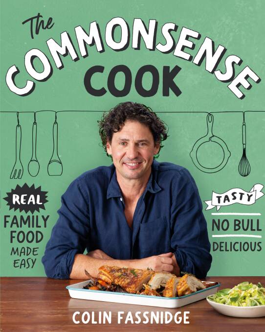 The Commonsense Cook: Real family food made easy, by Colin Fassnidge. Plum, $39.99. 
