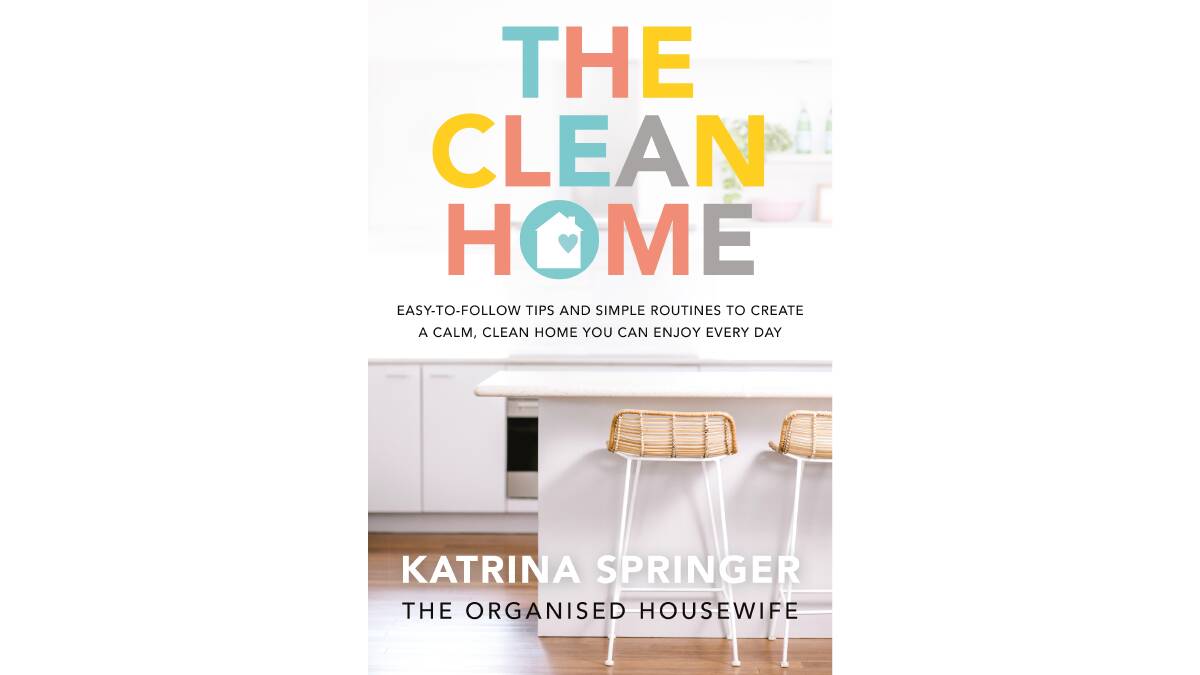 The Clean Home: Easy-to-follow tips and simple routines to create a calm, clean home you can enjoy every day, by Katrina Springer. Macmillan Australia. $29.99.