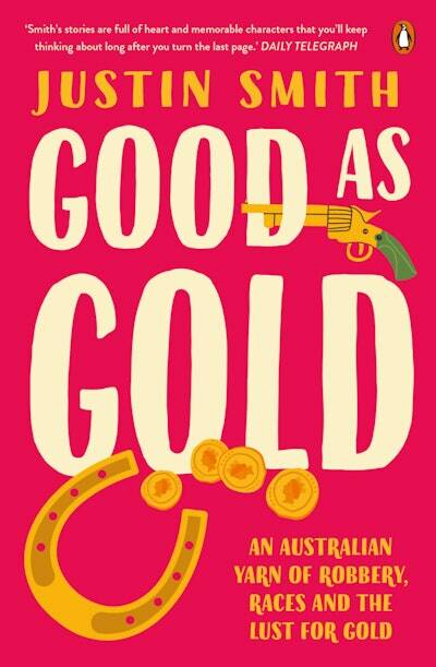 Good As Gold, by Justin Smith. Michael Joseph. $32.99.