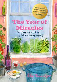 The Year of Miracles: Recipes about love and grief and growing things, by Ella Risbridger. Bloomsbury. $44.99.
