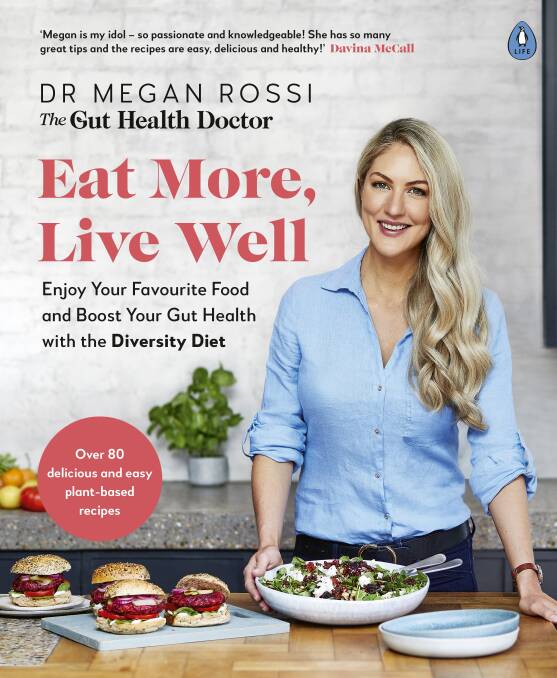 Eat More, Live Well: Enjoy Your Favourite Food and Boost Your Gut Health with The Diversity Diet, by Megan Rossi. Penguin. $35.