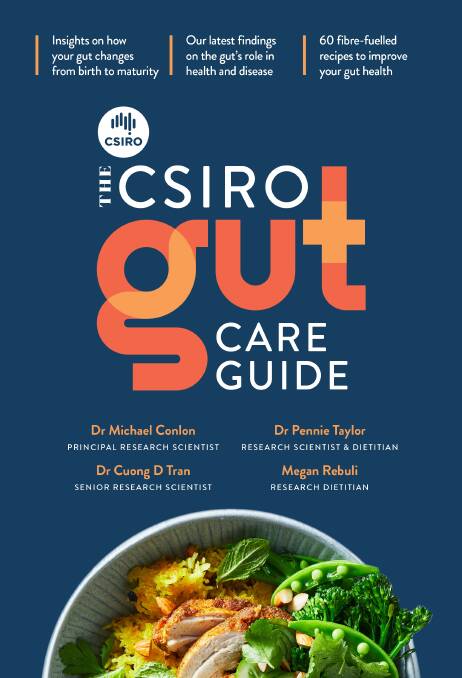 The CSIRO Gut Care Guide, by Michael Conlon, Pennie Taylor, Dr Cuong D Tran and Megan Rebuli. Macmillan Australia, $39.99. Photography by Rob Palmer