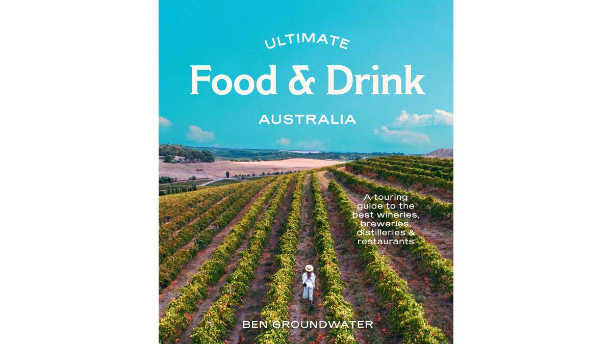 Ultimate Food & Drink: Australia by Ben Groundwater. Hardie Grant Explore. $45.