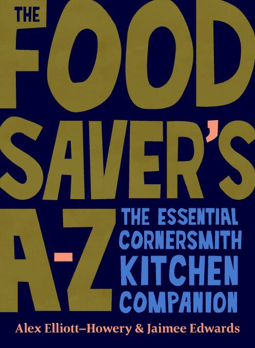 The Food Saver's A-Z by Alex Elliott-Howery and Jaimee Edwards. Murdoch Books, $49.99.
