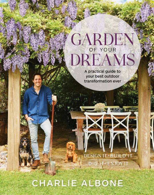 Garden of Your Dreams: A practical guide to your best outdoor transformation ever, by Charlie Albone. Murdoch. $32.99.