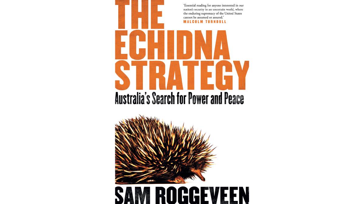 The Echidna Strategy: Australia's Search for Power and Peace, by Sam Roggeveen.