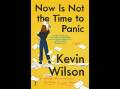 Now Is Not the Time to Panic, by Kevin Wilson.