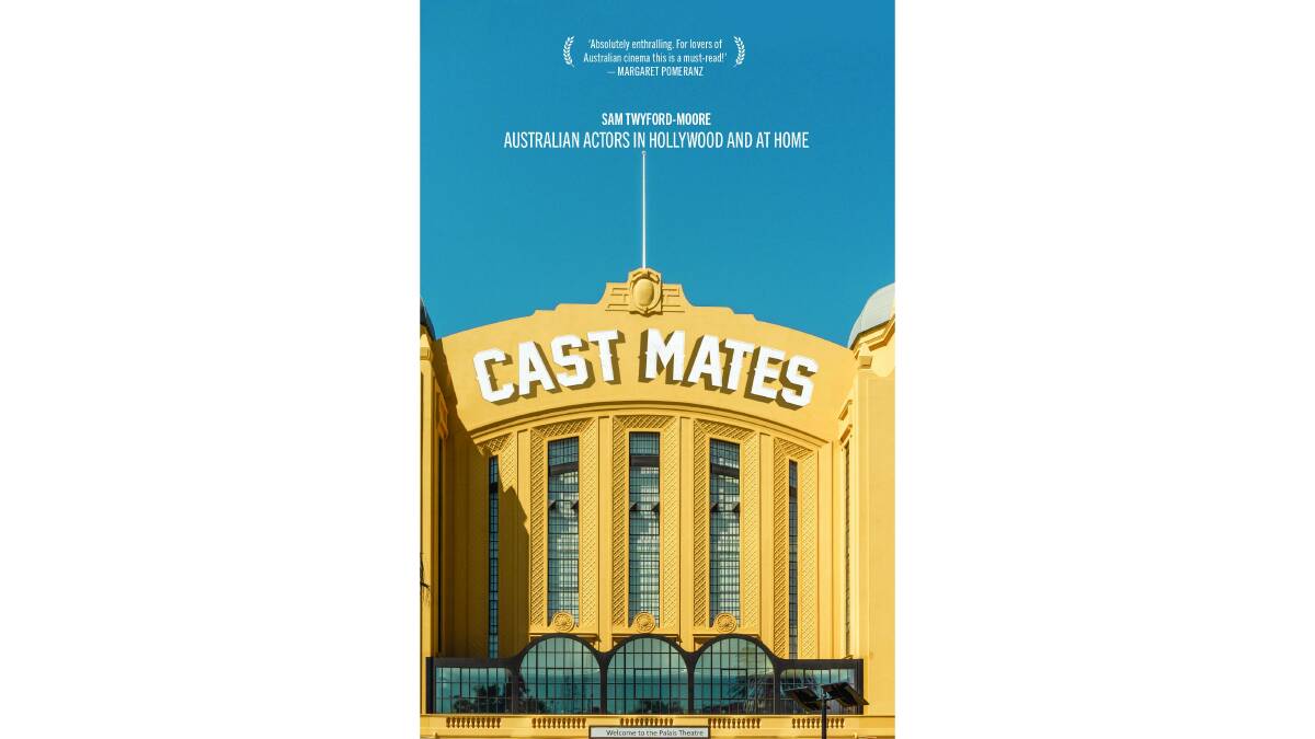 Cast Mates: Australian Actors in Hollywood and at Home, by Sam Twyford-Moore.