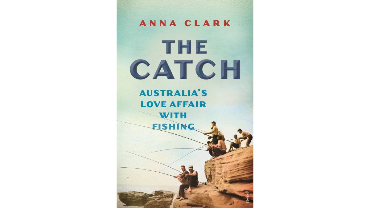 The Catch: Australia's love affair with fishing, by Anna Clark.