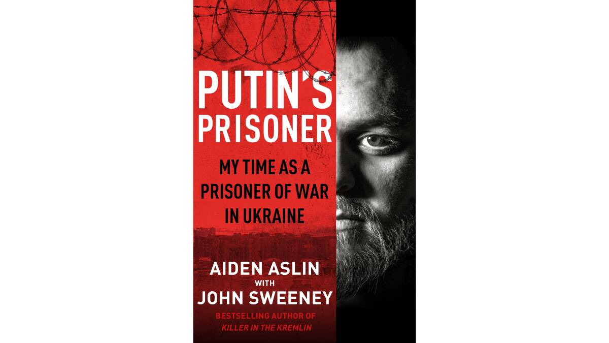 Putin's Prisoner: My Time as a Prisoner of War in Ukraine, by Aiden Aslin with John Sweeney.