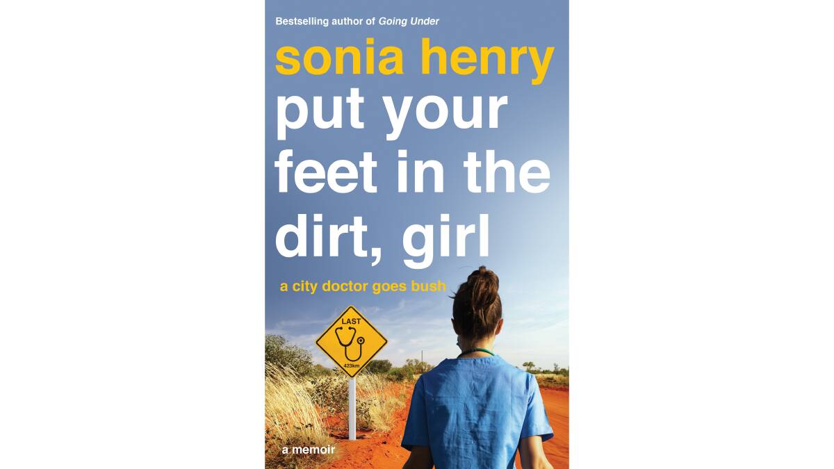 Put Your Feet in the Dirt, Girl: a city doctor goes bush, by Sonia Henry. 