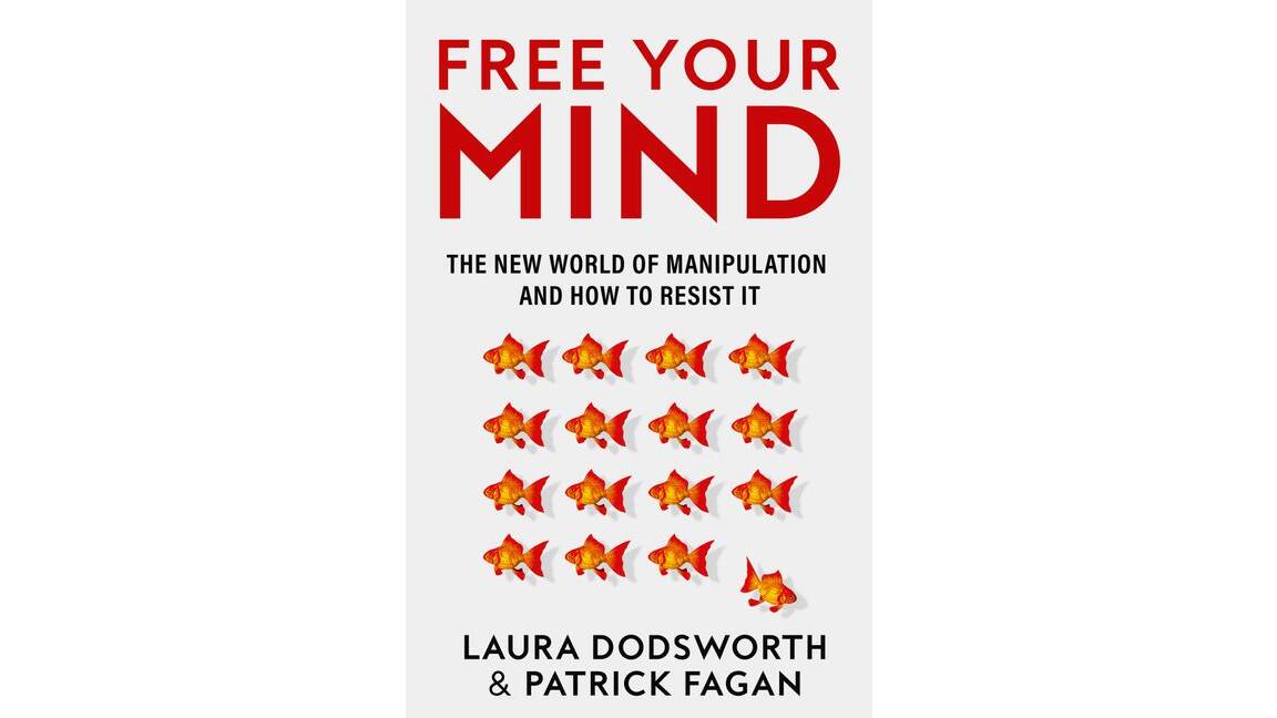 Free Your Mind: The new world of manipulation and how to resist it, by Laura Dodsworth & Patrick Fagan.
