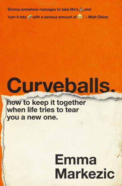 Curveballs: How to keep it together when life tries to tear you a new one. By Emma Markezic. HarperCollins. $32.99.