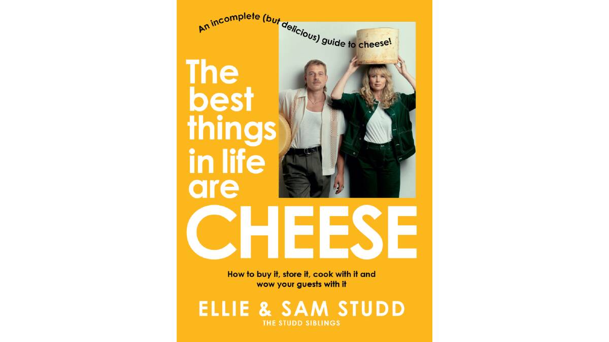 The Best Things in Life are Cheese, by Ellie and Sam Studd. Pan MacMillan Australia. $17.99.