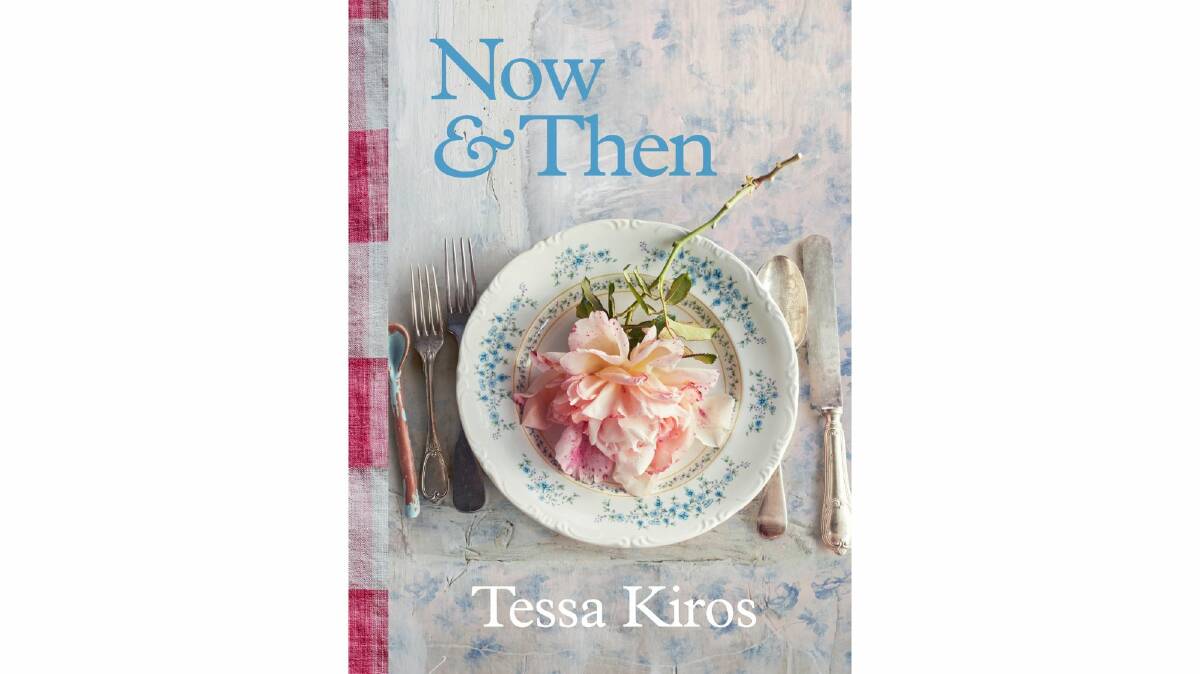  Now & Then, by Tessa Kiros. Murdoch Books. $59.99.