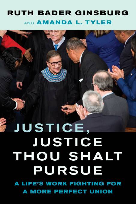 Justice, Justice Thou Shalt Pursue, by Ruth Bader Ginsburg and Amanda L. Tyler. University of California Press. $44.95.