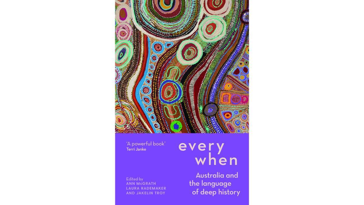 Everywhen: Australia and the language of deep history, edited by Ann McGrath, Laura Rademaker and Jakelin Troy