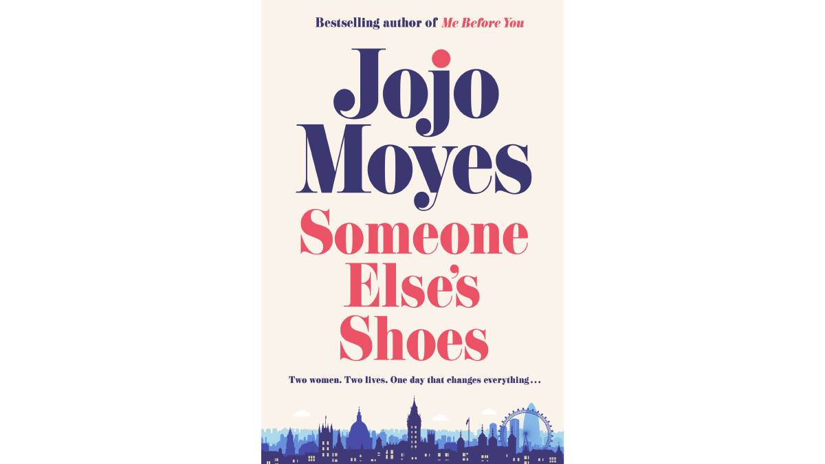 Someone Else's Shoes, by Jojo Moyes. Fiction. Penguin. $32.99.
