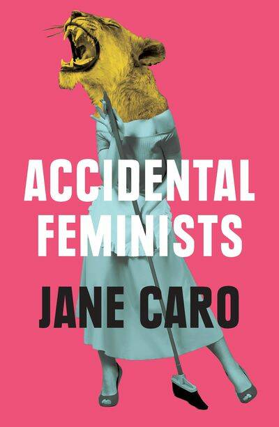 Accidental Feminists, by Jane Caro, MUP, $32.99.  Photo: Supplied