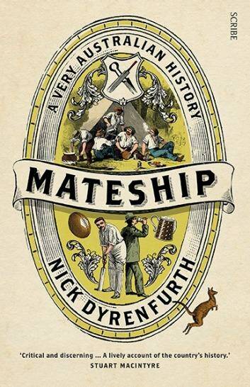 Scholarly: Mateship - A Very Australian History by Nick Dyrenfurth.