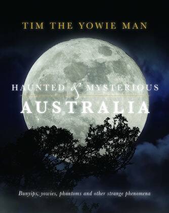Haunted & Mysterious Australia, by Tim the Yowie Man. New Holland. $35. Photo: Supplied
