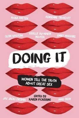 Doing It: Women tell the truth about great sex. Edited by Karen Pickering. University of Queensland Press. $29.95. Photo: Supplied