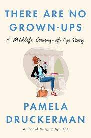 There Are No Grown-ups: A midlife coming of age story, by Pamela Druckerman. Doubleday, $29.99. Photo: Supplied