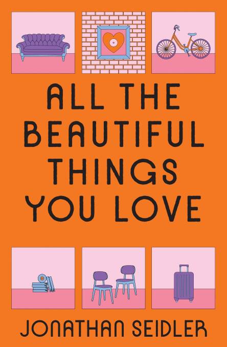All the Beautiful Things You Love, by Jonathan Seidler. Macmillan Australia,. $34.99.